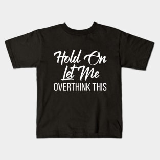 Hold Ond Let Me Overthink This Funny Quote Kids T-Shirt